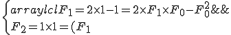 \left\{\begin{array}{lcl} F_1 = 2 \times 1 - 1 = 2 \times F_1 \times F_0 - F_0^2 &&\\F_2 = 1 \times 1 = (F_1)^2 + (F_0)^2\\\end{array}\right\. \left\{\begin{array}{lcl} F_1 = 2 \times 1 - 1 = 2 \times F_1 \times F_0 - F_0^2 &&\\F_2 = 1 \times 1 = (F_1)^2 + (F_0)^2\\\end{array}\right\.